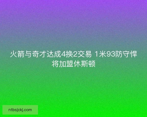 火箭与奇才达成4换2交易 1米93防守悍将加盟休斯顿